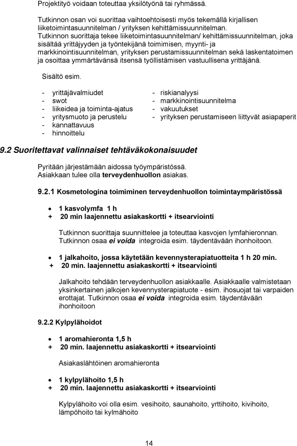 perustamissuunnitelman sekä laskentatoimen ja osoittaa ymmärtävänsä itsensä työllistämisen vastuullisena yrittäjänä. Sisältö esim.