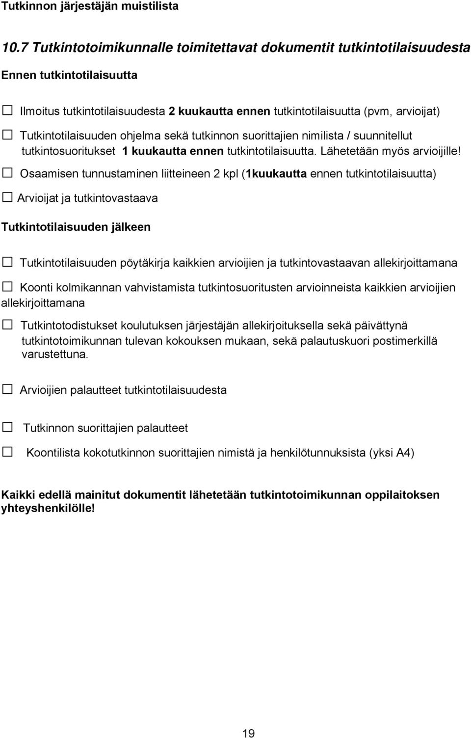 Tutkintotilaisuuden ohjelma sekä tutkinnon suorittajien nimilista / suunnitellut tutkintosuoritukset 1 kuukautta ennen tutkintotilaisuutta. Lähetetään myös arvioijille!