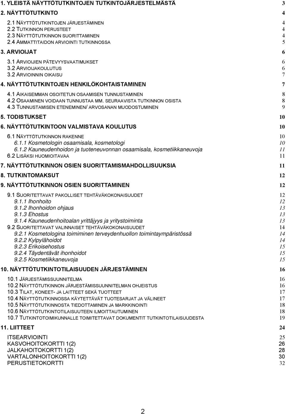 1 AIKAISEMMAN OSOITETUN OSAAMISEN TUNNUSTAMINEN 8 4.2 OSAAMINEN VOIDAAN TUNNUSTAA MM. SEURAAVISTA TUTKINNON OSISTA 8 4.3 TUNNUSTAMISEN ETENEMINEN/ ARVOSANAN MUODOSTUMINEN 9 5. TODISTUKSET 10 6.