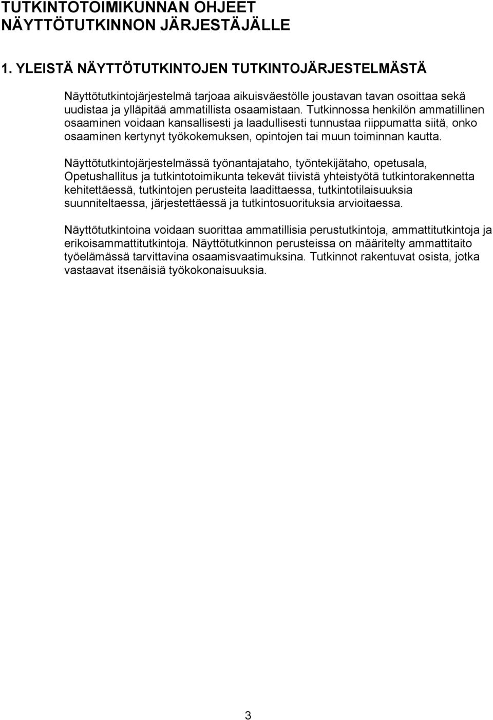 Tutkinnossa henkilön ammatillinen osaaminen voidaan kansallisesti ja laadullisesti tunnustaa riippumatta siitä, onko osaaminen kertynyt työkokemuksen, opintojen tai muun toiminnan kautta.