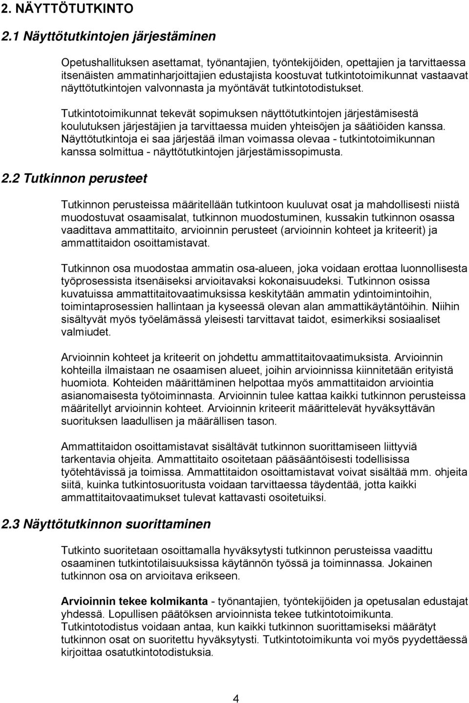 vastaavat näyttötutkintojen valvonnasta ja myöntävät tutkintotodistukset.