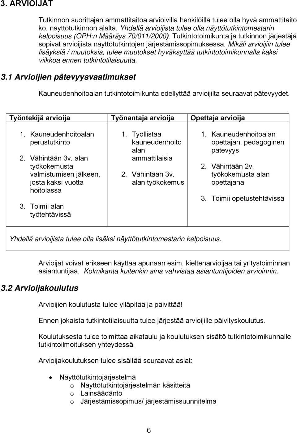 Mikäli arvioijiin tulee lisäyksiä / muutoksia, tulee muutokset hyväksyttää tutkintotoimikunnalla kaksi viikkoa ennen tutkintotilaisuutta. 3.