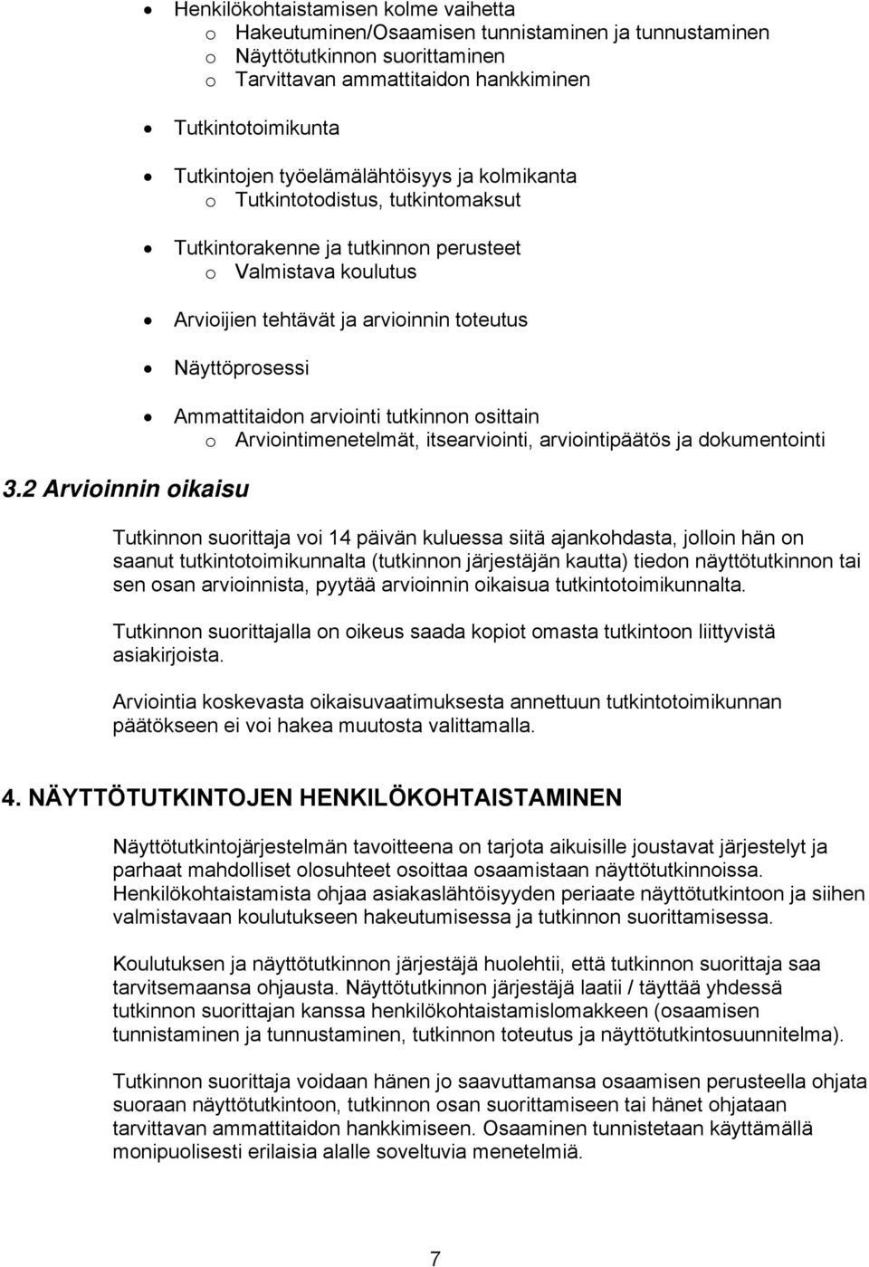 2 Arvioinnin oikaisu Ammattitaidon arviointi tutkinnon osittain o Arviointimenetelmät, itsearviointi, arviointipäätös ja dokumentointi Tutkinnon suorittaja voi 14 päivän kuluessa siitä ajankohdasta,