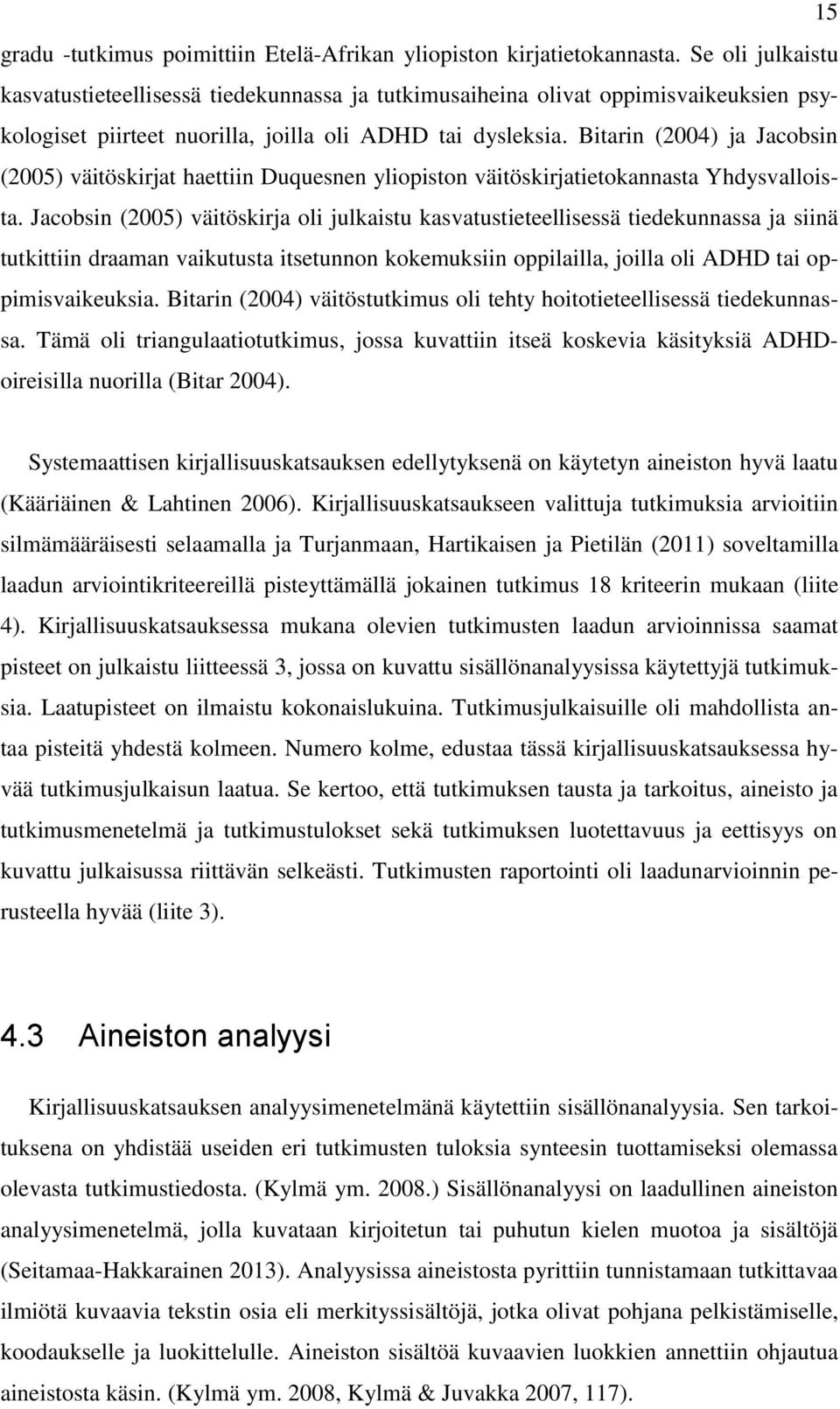 Bitarin (2004) ja Jacobsin (2005) väitöskirjat haettiin Duquesnen yliopiston väitöskirjatietokannasta Yhdysvalloista.