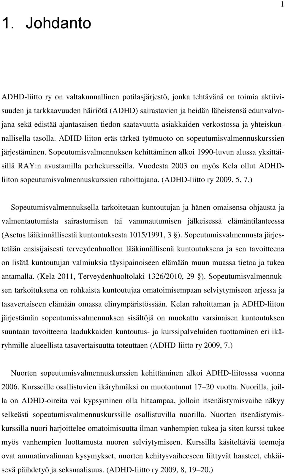 Sopeutumisvalmennuksen kehittäminen alkoi 1990-luvun alussa yksittäisillä RAY:n avustamilla perhekursseilla. Vuodesta 2003 on myös Kela ollut ADHDliiton sopeutumisvalmennuskurssien rahoittajana.