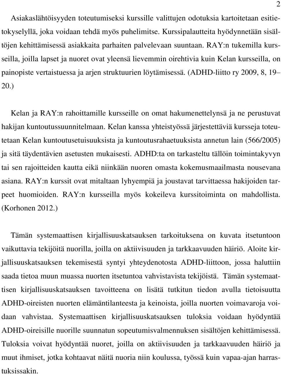 RAY:n tukemilla kursseilla, joilla lapset ja nuoret ovat yleensä lievemmin oirehtivia kuin Kelan kursseilla, on painopiste vertaistuessa ja arjen struktuurien löytämisessä.