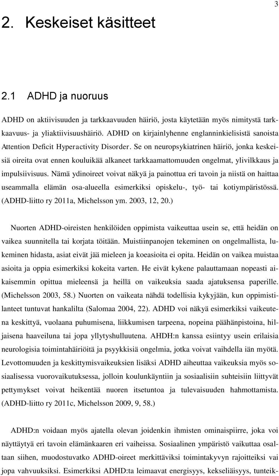 Se on neuropsykiatrinen häiriö, jonka keskeisiä oireita ovat ennen kouluikää alkaneet tarkkaamattomuuden ongelmat, ylivilkkaus ja impulsiivisuus.