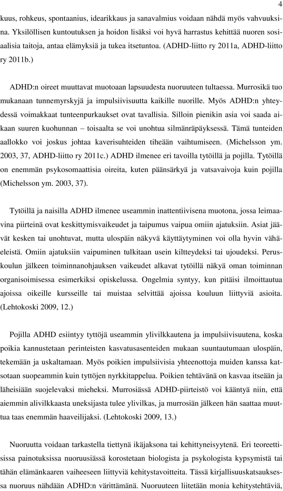 ) ADHD:n oireet muuttavat muotoaan lapsuudesta nuoruuteen tultaessa. Murrosikä tuo mukanaan tunnemyrskyjä ja impulsiivisuutta kaikille nuorille.