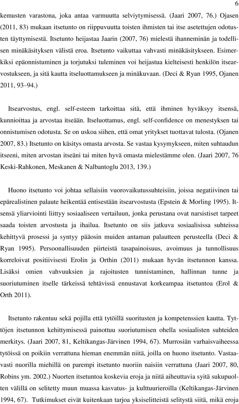 Esimerkiksi epäonnistuminen ja torjutuksi tuleminen voi heijastua kielteisesti henkilön itsearvostukseen, ja sitä kautta itseluottamukseen ja minäkuvaan. (Deci & Ryan 1995, Ojanen 2011, 93 94.