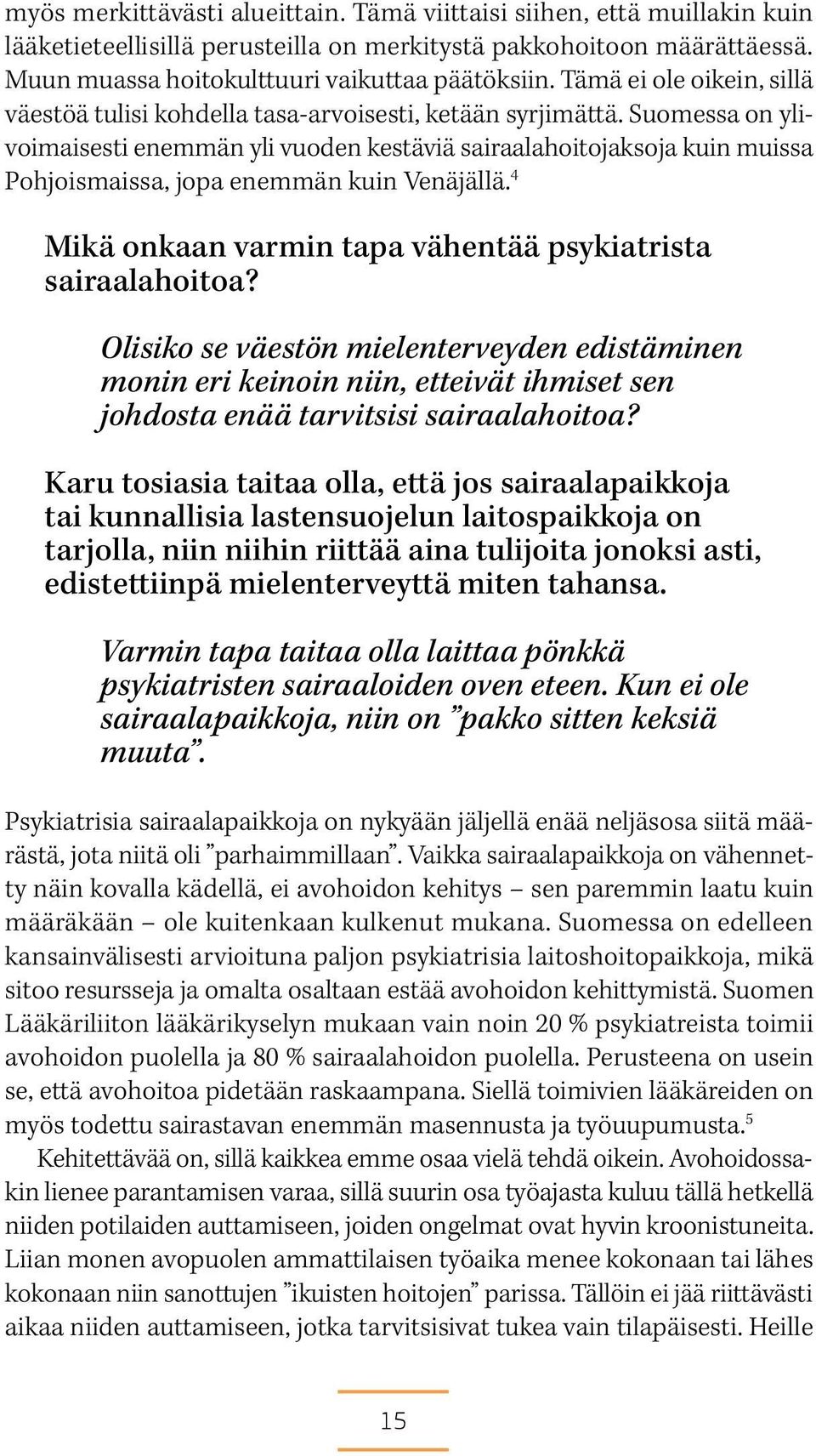 Suomessa on ylivoimaisesti enemmän yli vuoden kestäviä sairaalahoitojaksoja kuin muissa Pohjoismaissa, jopa enemmän kuin Venäjällä. 4 Mikä onkaan varmin tapa vähentää psykiatrista sairaalahoitoa?