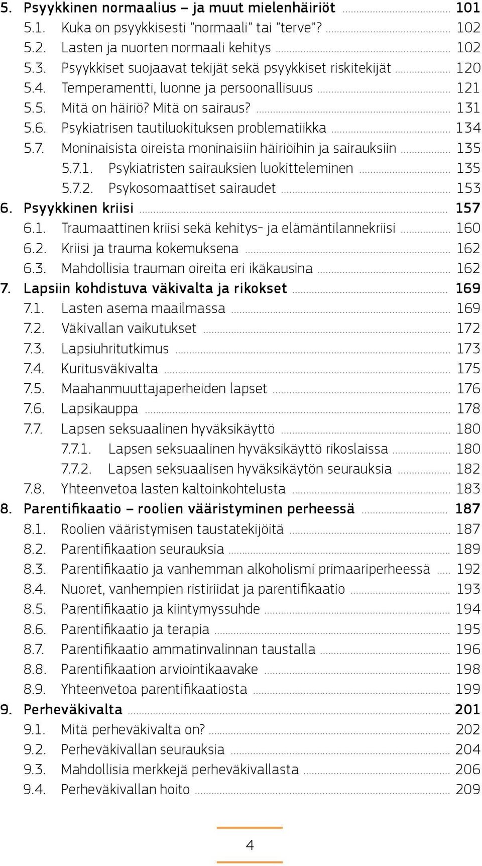 Psykiatrisen tautiluokituksen problematiikka... 134 5.7. Moninaisista oireista moninaisiin häiriöihin ja sairauksiin... 135 5.7.1. Psykiatristen sairauksien luokitteleminen... 135 5.7.2.