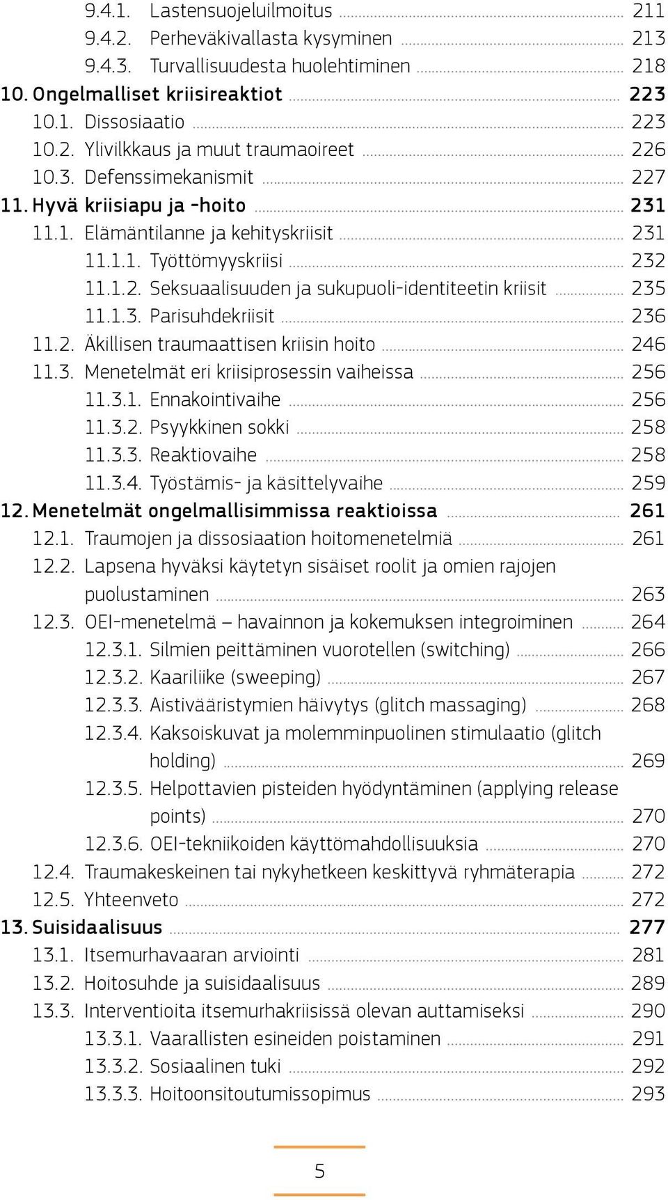 .. 235 11.1.3. Parisuhdekriisit... 236 11.2. Äkillisen traumaattisen kriisin hoito... 246 11.3. Menetelmät eri kriisiprosessin vaiheissa... 256 11.3.1. Ennakointivaihe... 256 11.3.2. Psyykkinen sokki.