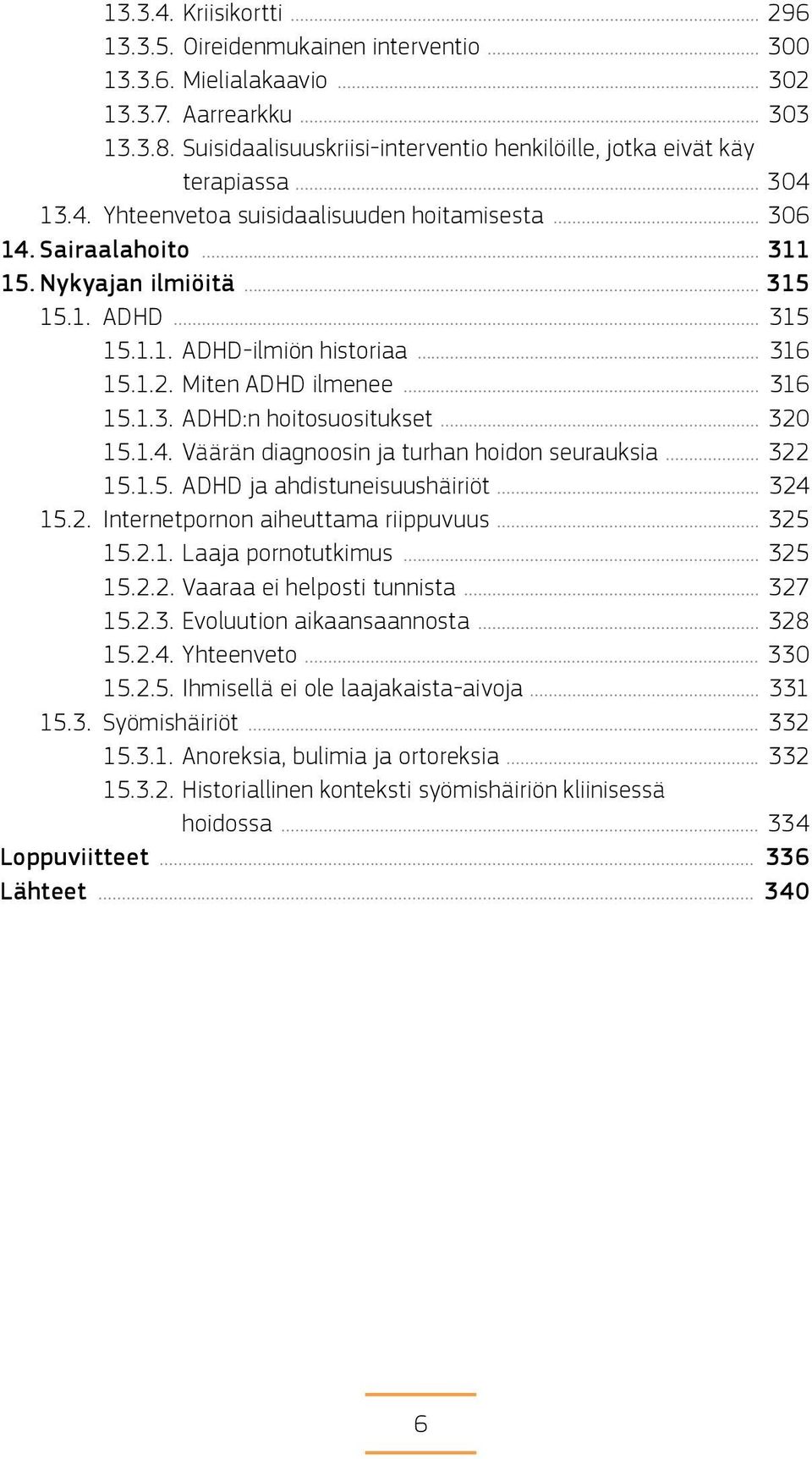 .. 315 15.1.1. ADHD-ilmiön historiaa... 316 15.1.2. Miten ADHD ilmenee... 316 15.1.3. ADHD:n hoitosuositukset... 320 15.1.4. Väärän diagnoosin ja turhan hoidon seurauksia... 322 15.1.5. ADHD ja ahdistuneisuushäiriöt.