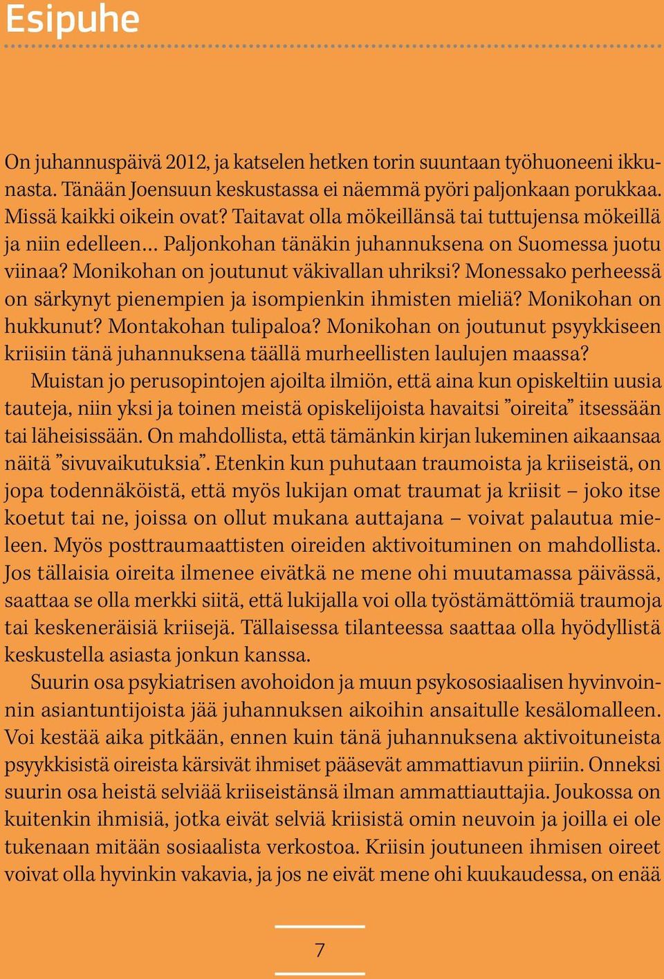 Monessako perheessä on särkynyt pienempien ja isompienkin ihmisten mieliä? Monikohan on hukkunut? Montakohan tulipaloa?