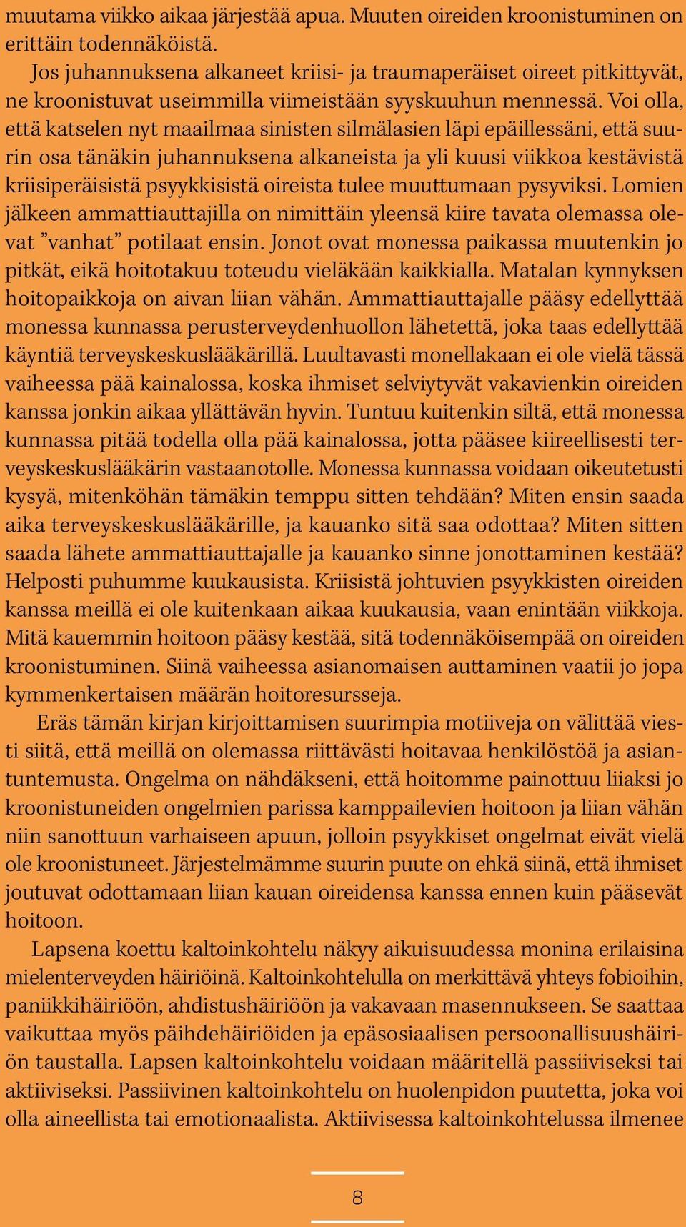 Voi olla, että katselen nyt maailmaa sinisten silmälasien läpi epäillessäni, että suurin osa tänäkin juhannuksena alkaneista ja yli kuusi viikkoa kestävistä kriisiperäisistä psyykkisistä oireista