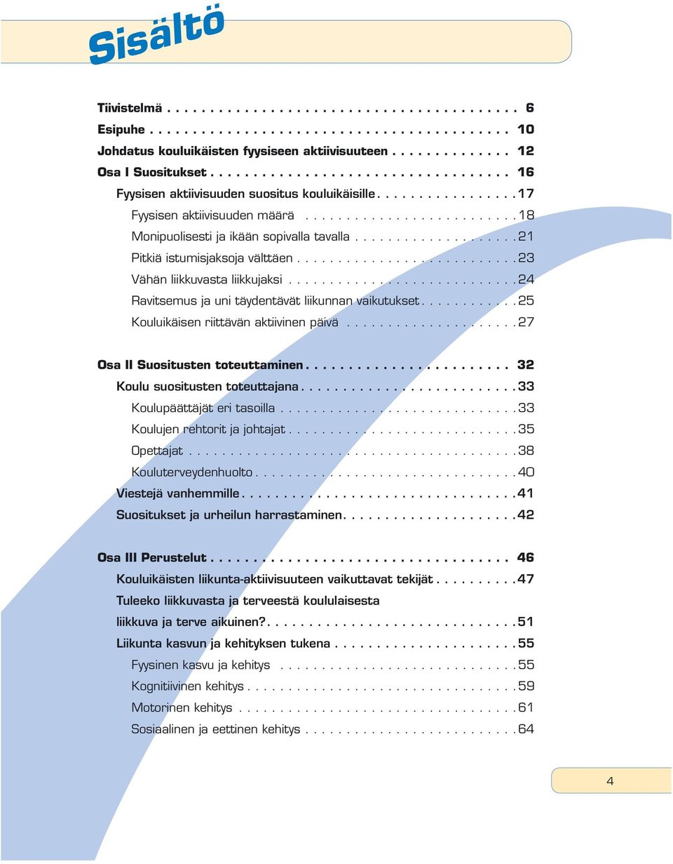 ...................21 Pitkiä istumisjaksoja välttäen...........................23 Vähän liikkuvasta liikkujaksi............................24 Ravitsemus ja uni täydentävät liikunnan vaikutukset.