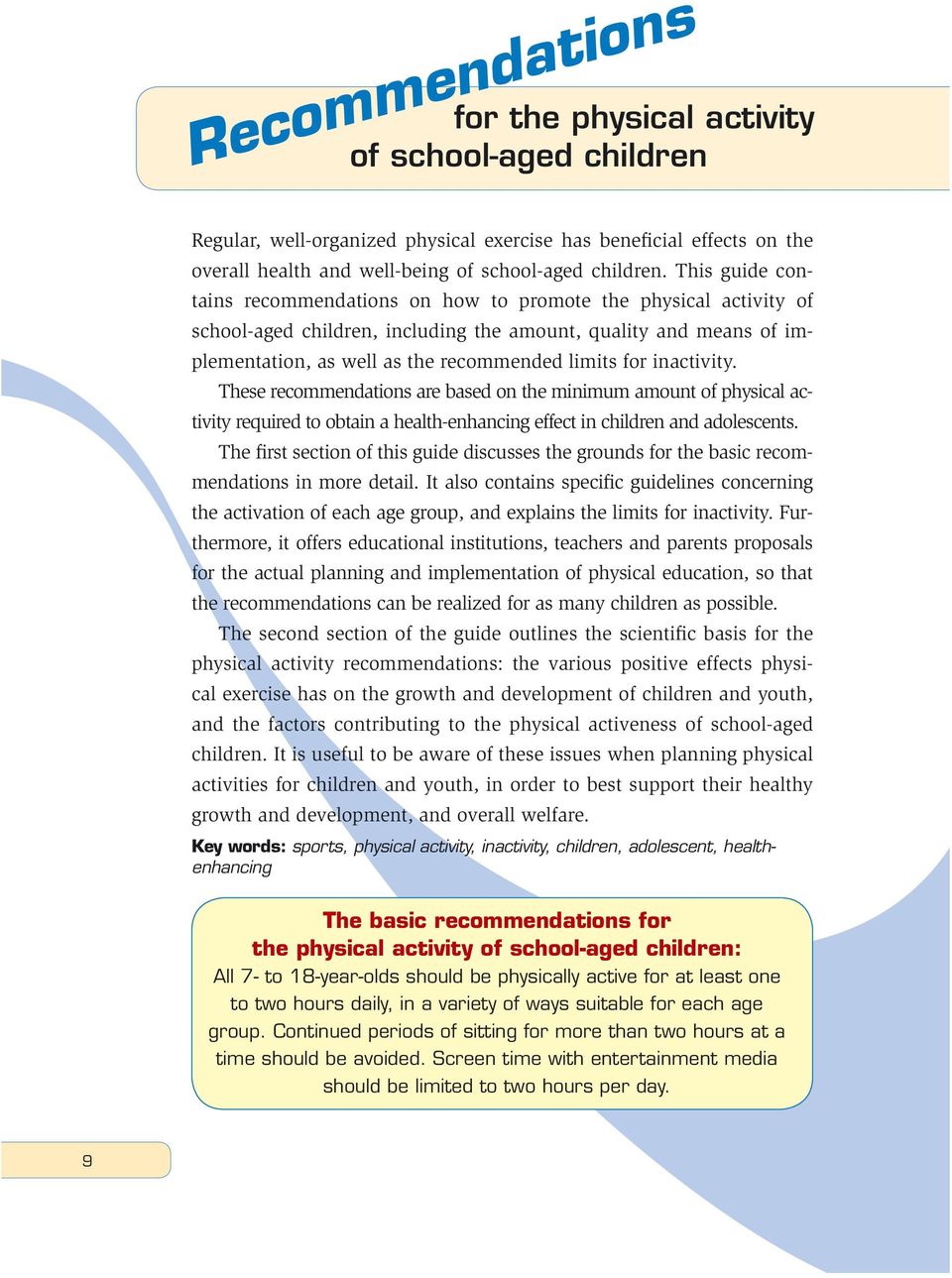 inactivity. These recommendations are based on the minimum amount of physical activity required to obtain a health-enhancing effect in children and adolescents.