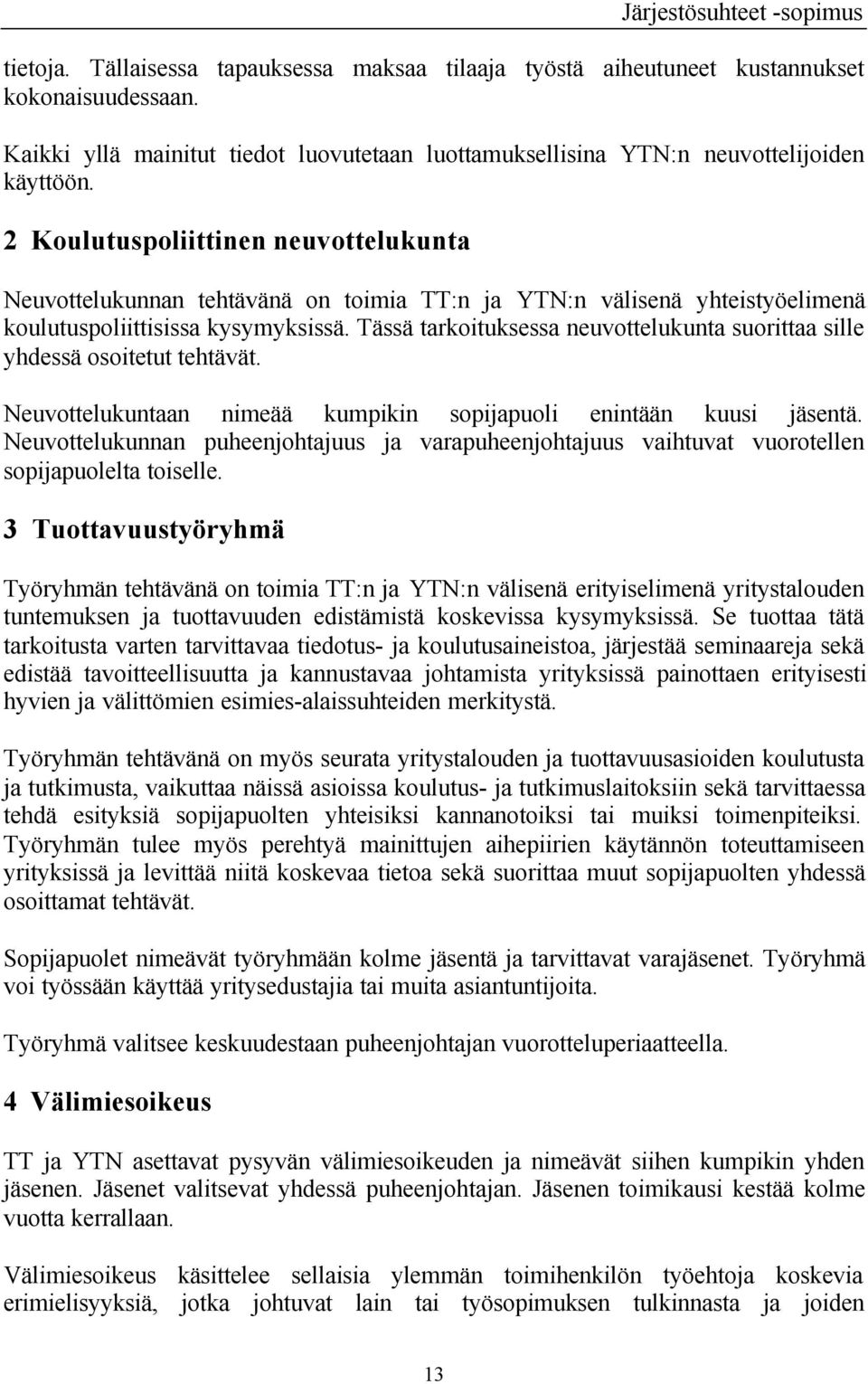 2 Koulutuspoliittinen neuvottelukunta Neuvottelukunnan tehtävänä on toimia TT:n ja YTN:n välisenä yhteistyöelimenä koulutuspoliittisissa kysymyksissä.