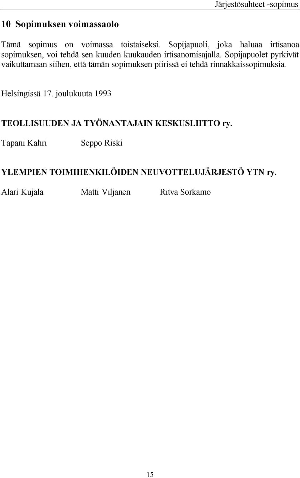 Sopijapuolet pyrkivät vaikuttamaan siihen, että tämän sopimuksen piirissä ei tehdä rinnakkaissopimuksia. Helsingissä 17.