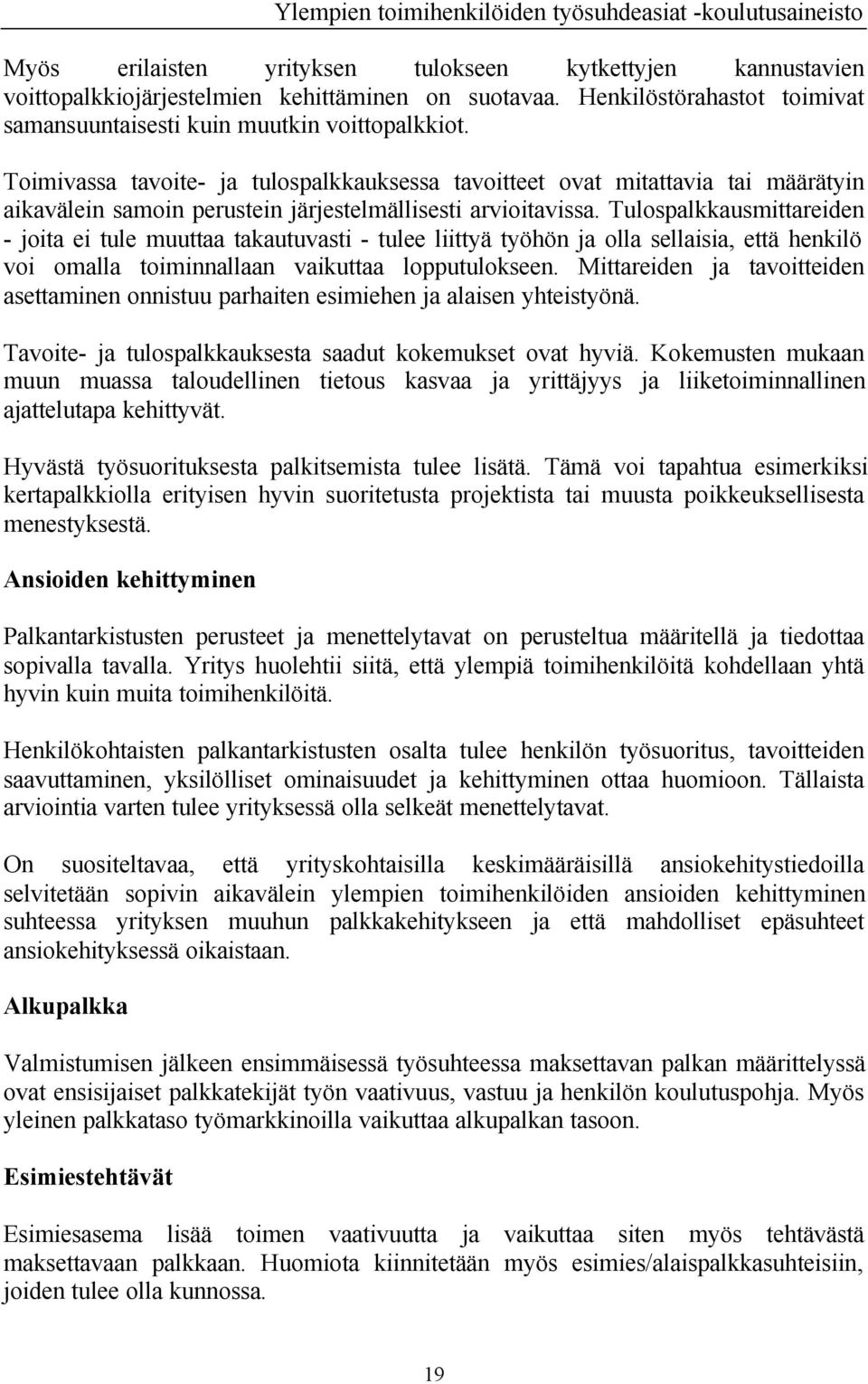 Toimivassa tavoite- ja tulospalkkauksessa tavoitteet ovat mitattavia tai määrätyin aikavälein samoin perustein järjestelmällisesti arvioitavissa.