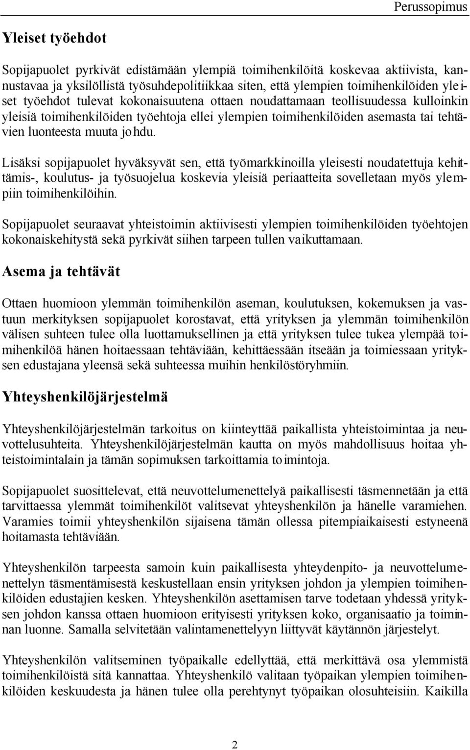 Lisäksi sopijapuolet hyväksyvät sen, että työmarkkinoilla yleisesti noudatettuja kehittämis-, koulutus- ja työsuojelua koskevia yleisiä periaatteita sovelletaan myös ylempiin toimihenkilöihin.