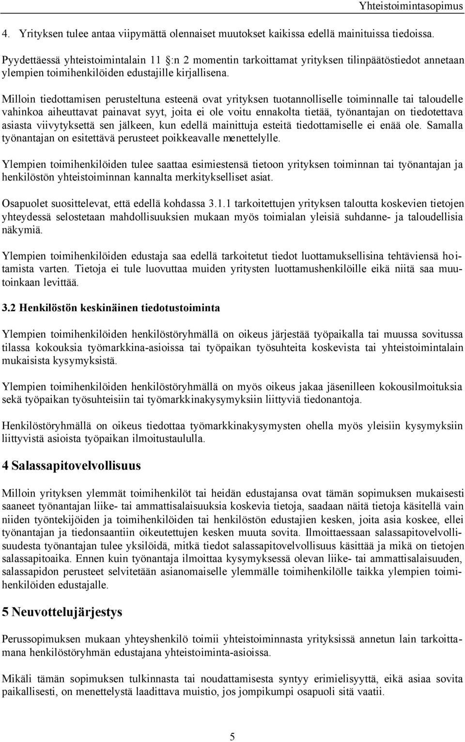 Milloin tiedottamisen perusteltuna esteenä ovat yrityksen tuotannolliselle toiminnalle tai taloudelle vahinkoa aiheuttavat painavat syyt, joita ei ole voitu ennakolta tietää, työnantajan on