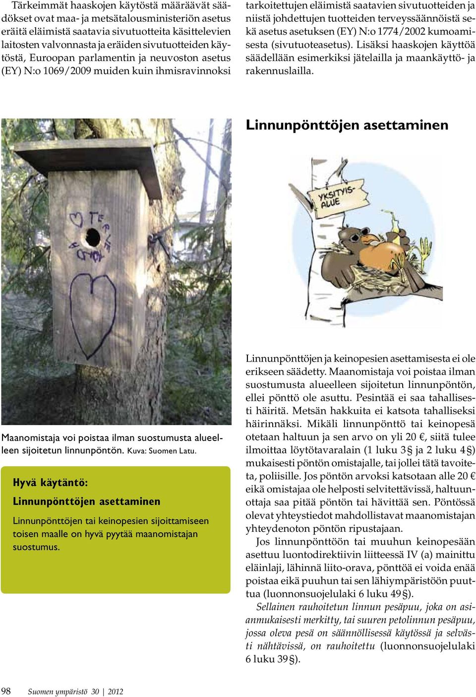 sekä asetus asetuksen (EY) N:o 1774/2002 kumoamisesta (sivutuoteasetus). Lisäksi haaskojen käyttöä säädellään esimerkiksi jätelailla ja maankäyttö- ja rakennuslailla.