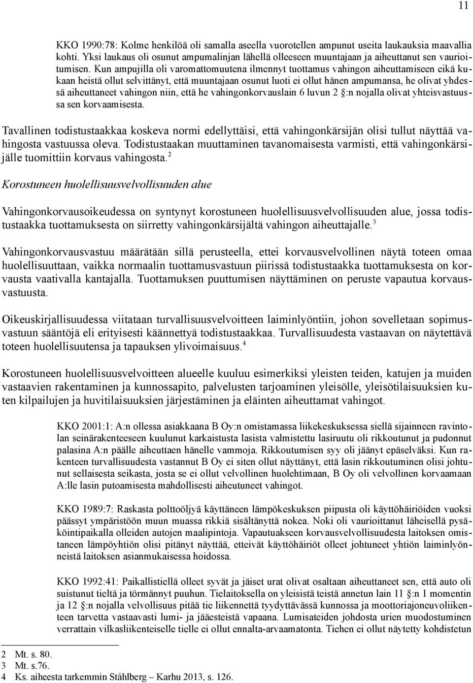 Kun ampujilla oli varomattomuutena ilmennyt tuottamus vahingon aiheuttamiseen eikä kukaan heistä ollut selvittänyt, että muuntajaan osunut luoti ei ollut hänen ampumansa, he olivat yhdessä