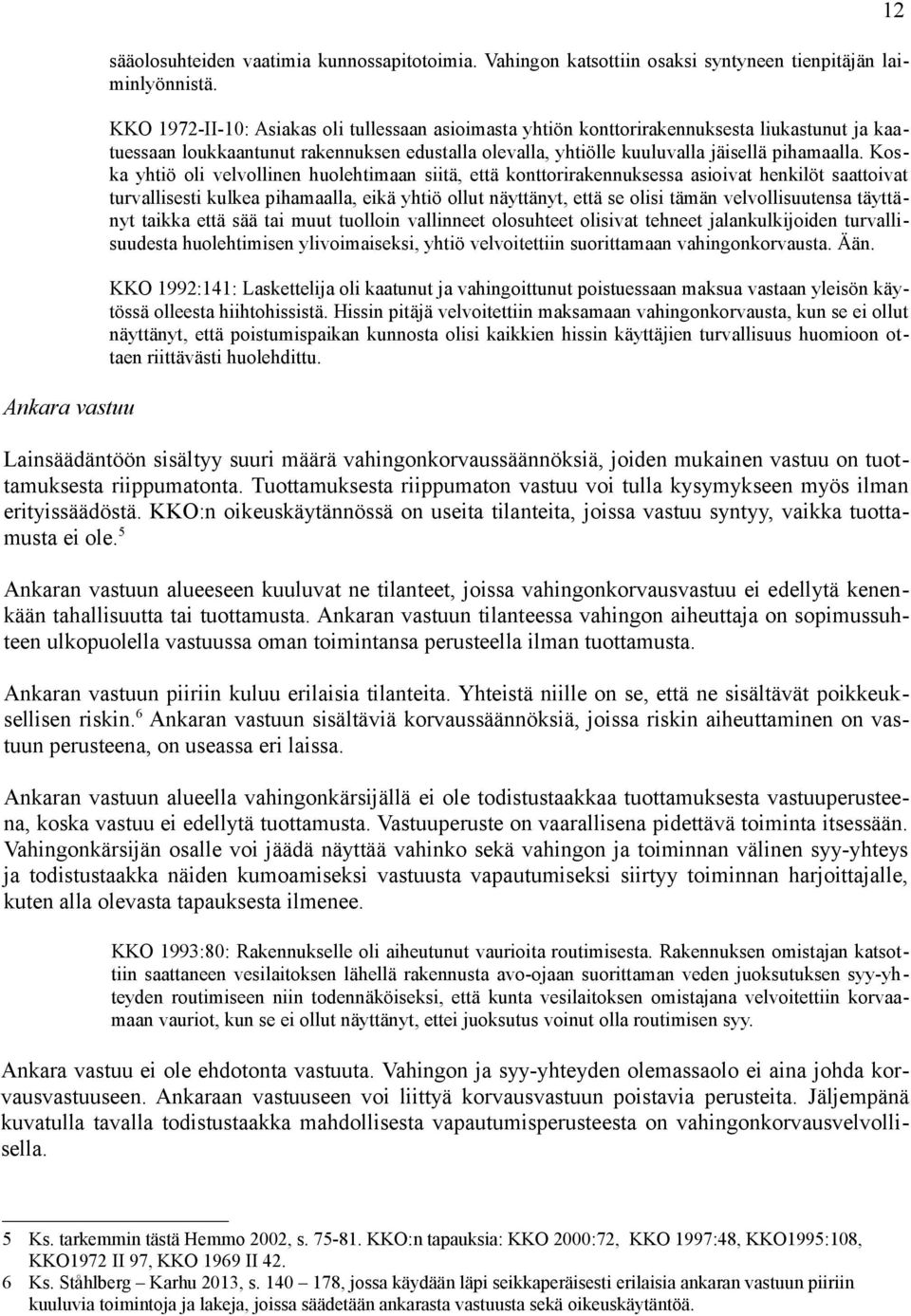 Koska yhtiö oli velvollinen huolehtimaan siitä, että konttorirakennuksessa asioivat henkilöt saattoivat turvallisesti kulkea pihamaalla, eikä yhtiö ollut näyttänyt, että se olisi tämän