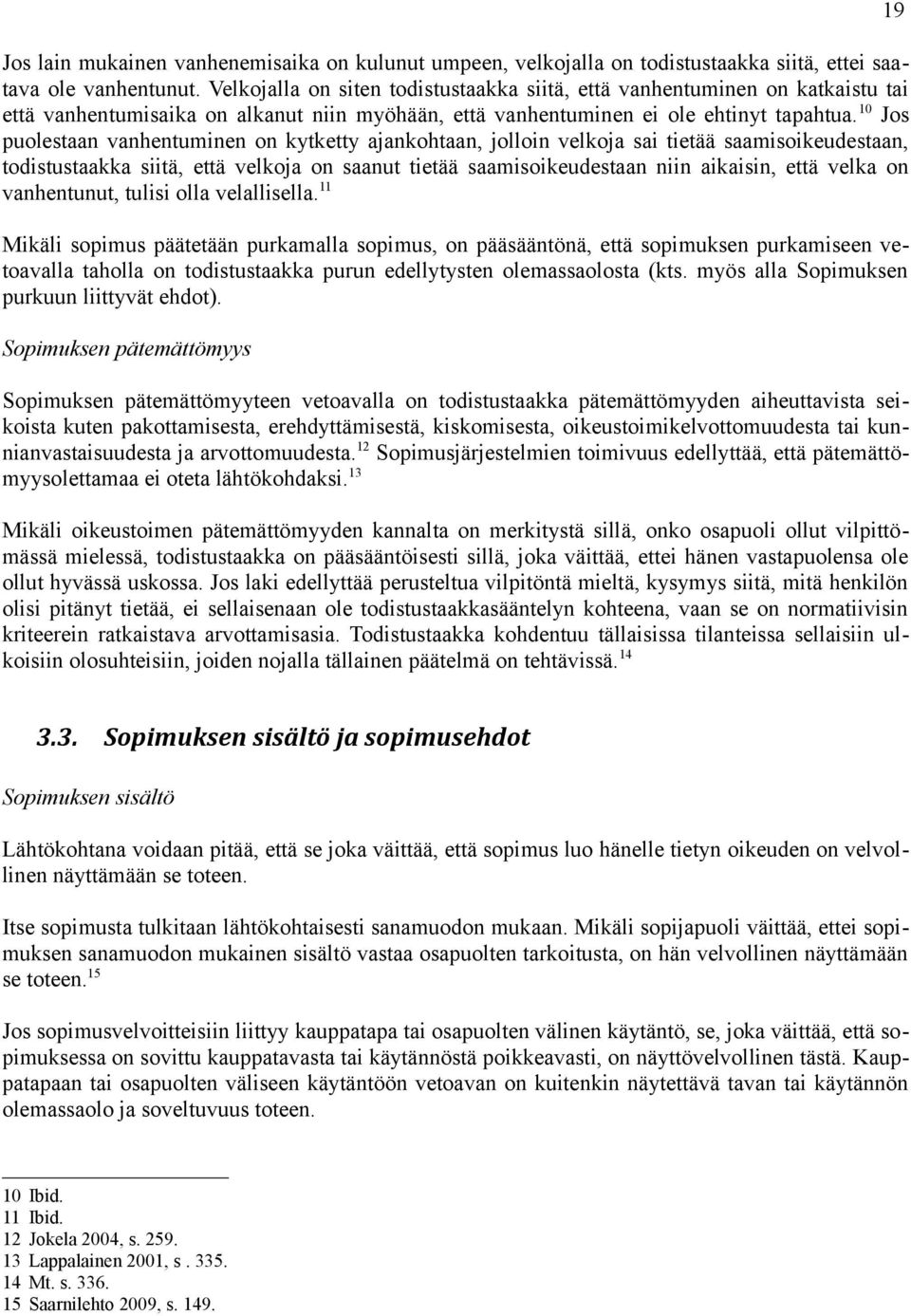 10 Jos puolestaan vanhentuminen on kytketty ajankohtaan, jolloin velkoja sai tietää saamisoikeudestaan, todistustaakka siitä, että velkoja on saanut tietää saamisoikeudestaan niin aikaisin, että