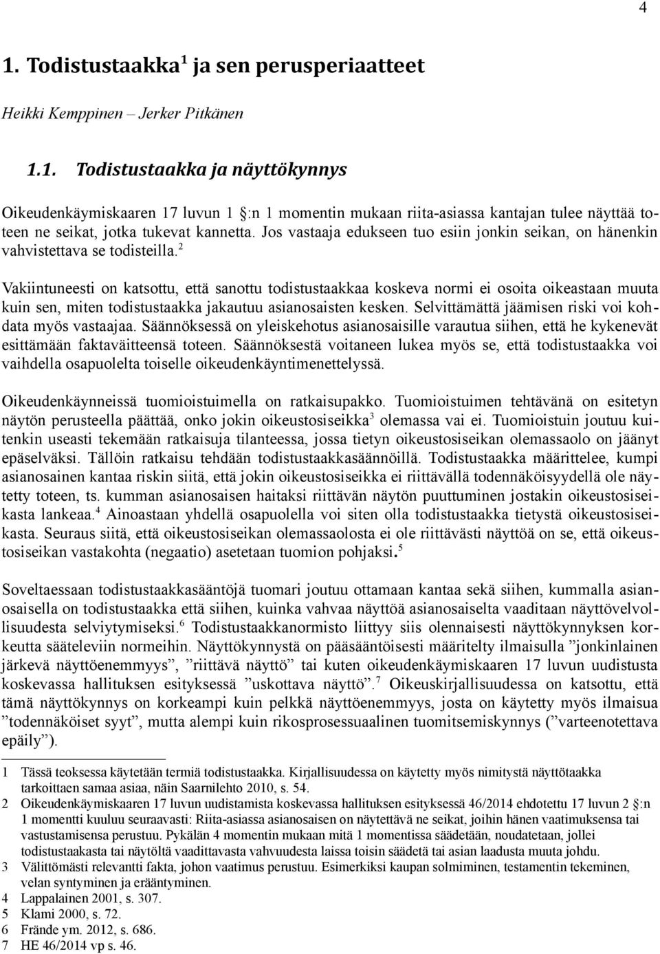 2 Vakiintuneesti on katsottu, että sanottu todistustaakkaa koskeva normi ei osoita oikeastaan muuta kuin sen, miten todistustaakka jakautuu asianosaisten kesken.