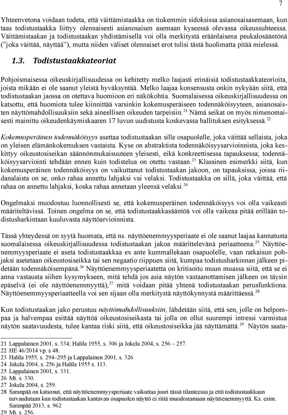 mielessä. 1.3. Todistustaakkateoriat Pohjoismaisessa oikeuskirjallisuudessa on kehitetty melko laajasti erinäisiä todistustaakkateorioita, joista mikään ei ole saanut yleistä hyväksyntää.