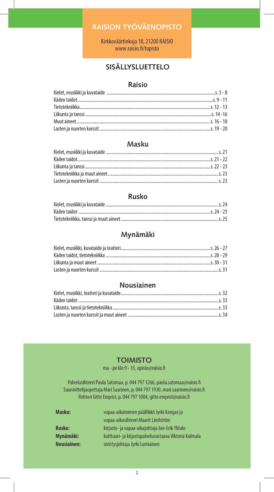 ..s. 23 Lasten ja nuorten kurssit...s. 23 Rusko Kielet, musiikki ja kuvataide...s. 24 Käden taidot...s. 24-25 Tietotekniikka, tanssi ja muut aineet...s. 25 Mynämäki Kielet, musiikki, kuvataide ja teatteri.