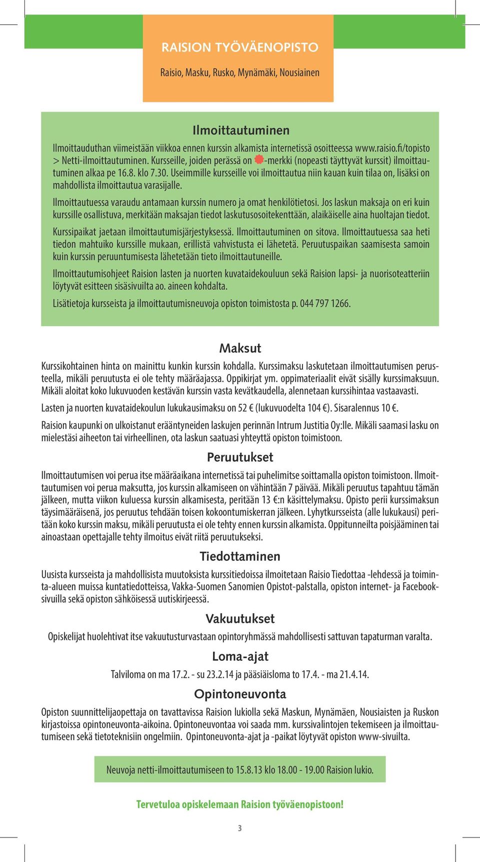 Kursseille, joiden perässä on -merkki (nopeasti täyttyvät kurssit) ilmoittautuminen alkaa pe 16.8. klo 7.30.