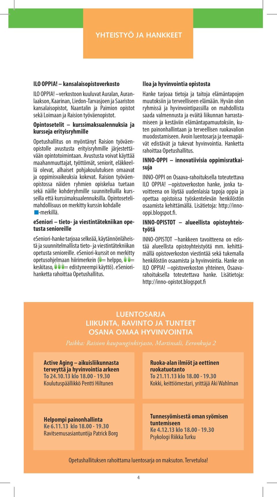 Opintosetelit kurssimaksualennuksia ja kursseja erityisryhmille Opetushallitus on myöntänyt Raision työväenopistolle avustusta erityisryhmille järjestettävään opintotoimintaan.