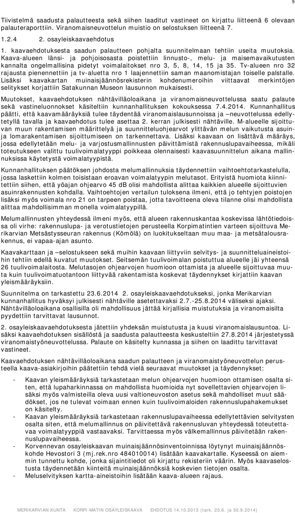 Kaava-alueen länsi- ja pohjoisosasta poistettiin linnusto-, melu- ja maisemavaikutusten kannalta ongelmallisina pidetyt voimalaitokset nro 3, 5, 8, 14, 15 ja 35.