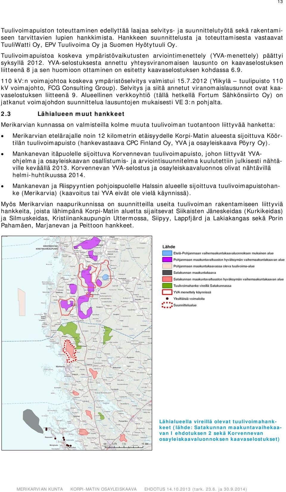 Tuulivoimapuistoa koskeva ympäristövaikutusten arviointimenettely (YVA-menettely) päättyi syksyllä 2012.