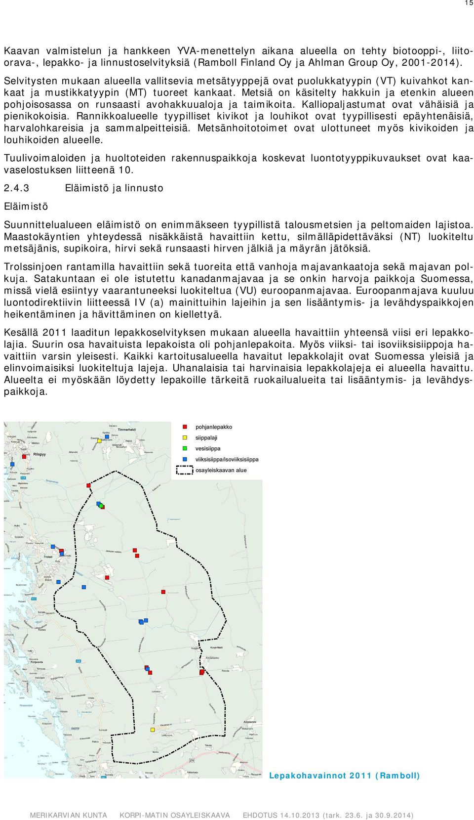 Metsiä on käsitelty hakkuin ja etenkin alueen pohjoisosassa on runsaasti avohakkuualoja ja taimikoita. Kalliopaljastumat ovat vähäisiä ja pienikokoisia.