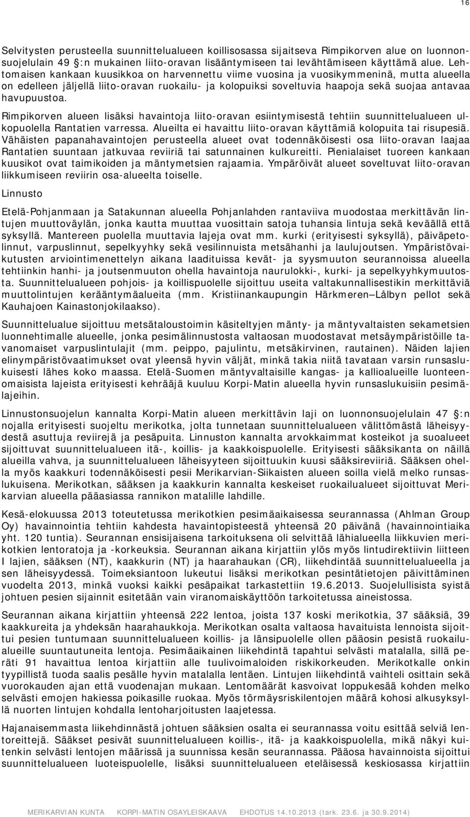 havupuustoa. Rimpikorven alueen lisäksi havaintoja liito-oravan esiintymisestä tehtiin suunnittelualueen ulkopuolella Rantatien varressa.