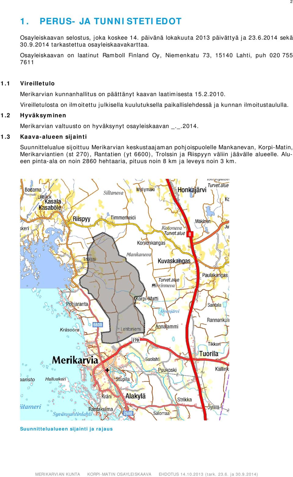 Vireilletulosta on ilmoitettu julkisella kuulutuksella paikallislehdessä ja kunnan ilmoitustaululla. 1.