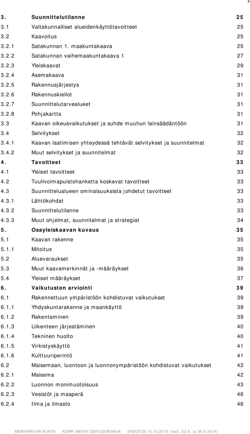 Selvitykset 32 3.4.1 Kaavan laatimisen yhteydessä tehtävät selvitykset ja suunnitelmat 32 3.4.2 Muut selvitykset ja suunnitelmat 32 4. Tavoitteet 33 4.1 Yleiset tavoitteet 33 4.