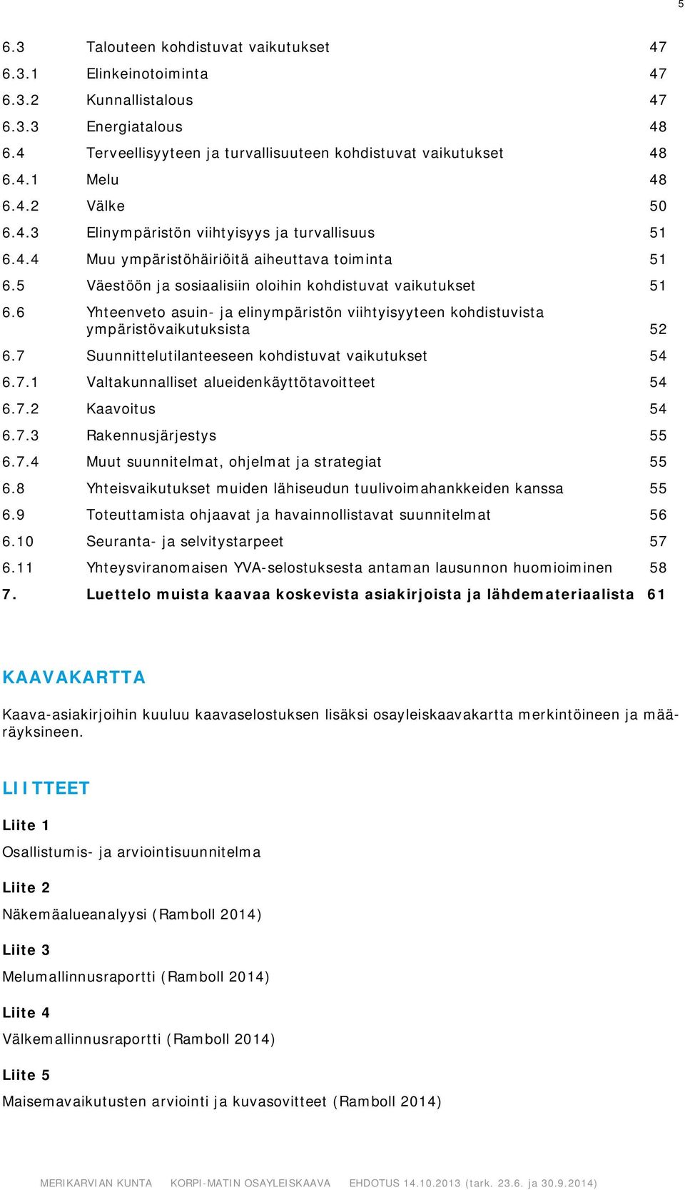 6 Yhteenveto asuin- ja elinympäristön viihtyisyyteen kohdistuvista ympäristövaikutuksista 52 6.7 Suunnittelutilanteeseen kohdistuvat vaikutukset 54 6.7.1 Valtakunnalliset alueidenkäyttötavoitteet 54 6.