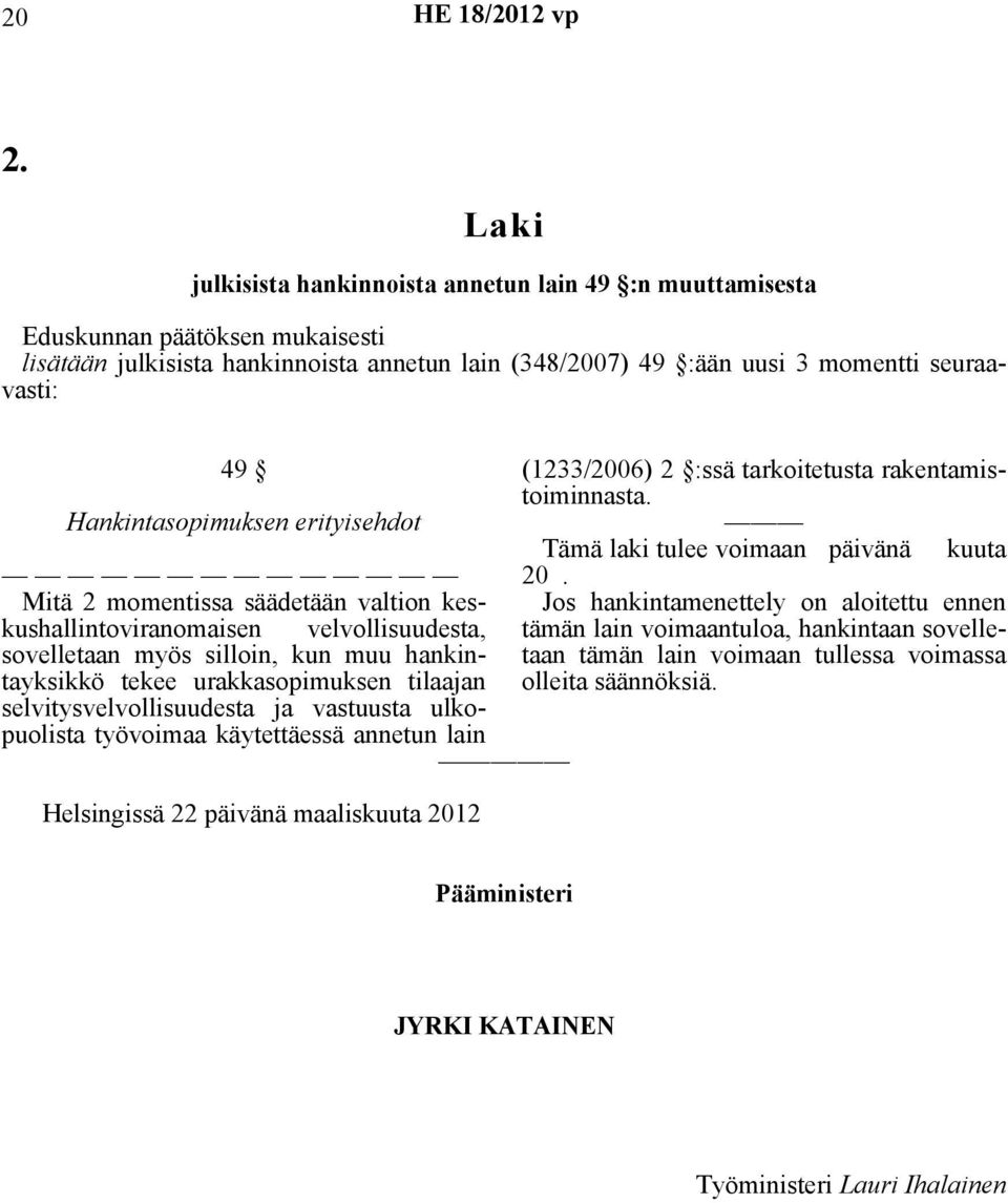 kuuta Mitä 2 momentissa säädetään valtion keskushallintoviranomaisen velvollisuudesta, tämän lain voimaantuloa, hankintaan sovelle- Jos hankintamenettely on aloitettu ennen sovelletaan myös silloin,