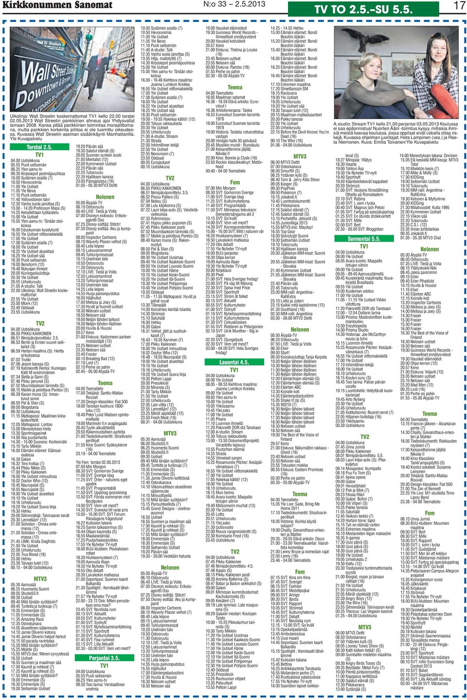 TV1 04.00 Uutisikkuna 05.55 Puoli seitsemän 06.25 Ylen aamu-tv 09.30 Kirjosiepot pesimäpuuhissa 10.00 Sydämen asialla (7) 10.50 Hevosvoimia 11.00 Yle Uutiset 11.05 Yle News 11.10 Puoli seitsemän 11.