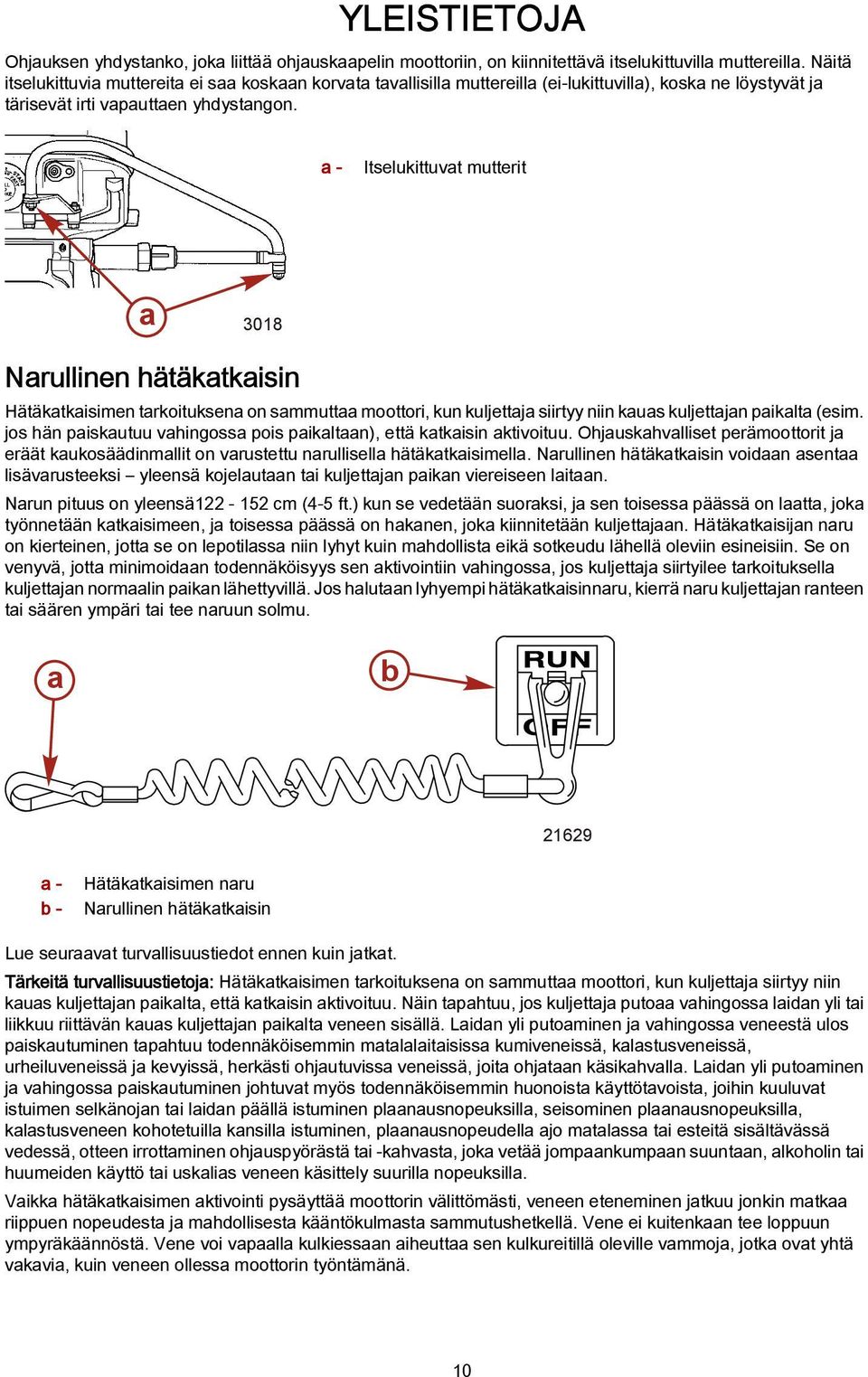 a - Itselukittuvat mutterit a 3018 Narullinen hätäkatkaisin Hätäkatkaisimen tarkoituksena on sammuttaa moottori, kun kuljettaja siirtyy niin kauas kuljettajan paikalta (esim.