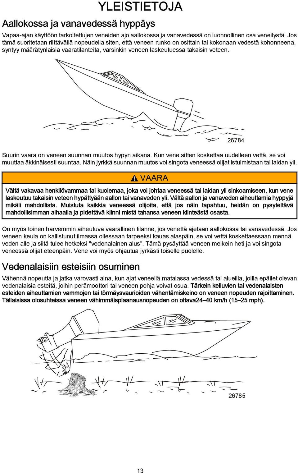 26784 Suurin vaara on veneen suunnan muutos hypyn aikana. Kun vene sitten koskettaa uudelleen vettä, se voi muuttaa äkkinäisesti suuntaa.