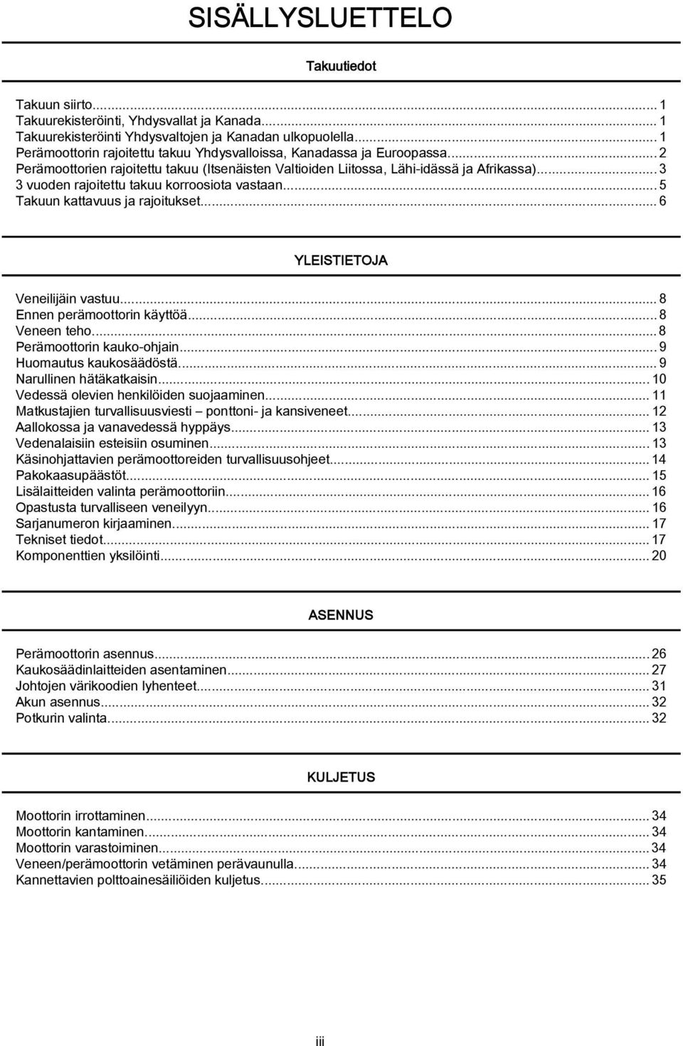 ..3 3 vuoden rajoitettu takuu korroosiota vastaan... 5 Takuun kattavuus ja rajoitukset...6 YLEISTIETOJA Veneilijäin vastuu...8 Ennen perämoottorin käyttöä...8 Veneen teho.