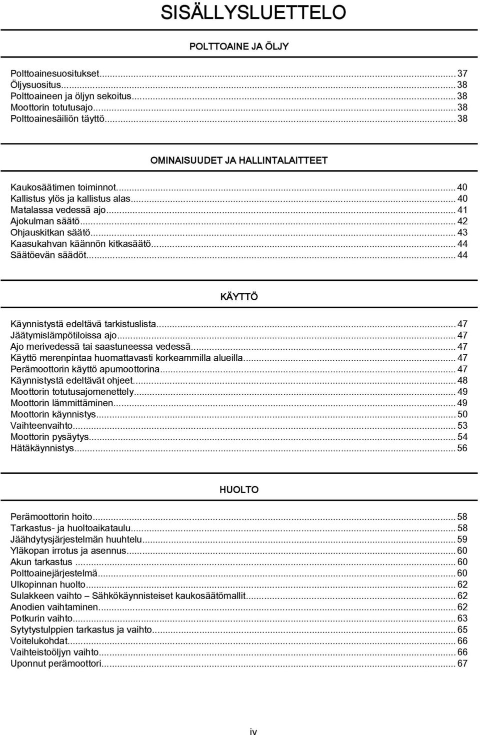 ..43 Kaasukahvan käännön kitkasäätö...44 Säätöevän säädöt...44 KÄYTTÖ Käynnistystä edeltävä tarkistuslista...47 Jäätymislämpötiloissa ajo...47 Ajo merivedessä tai saastuneessa vedessä.