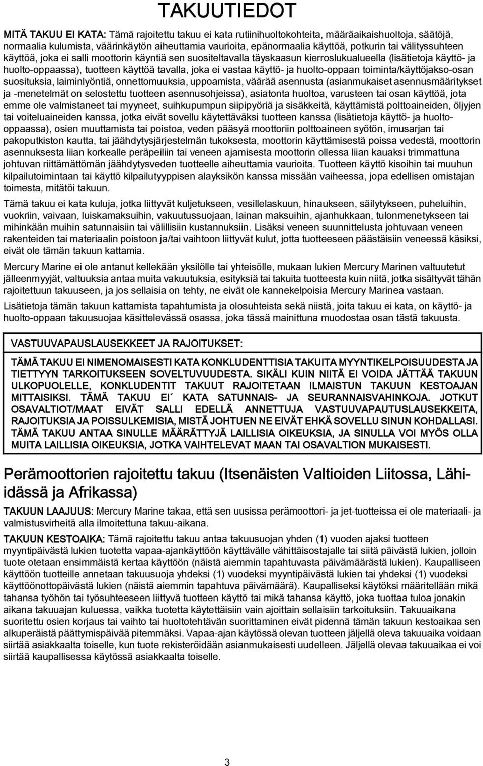 vastaa käyttö- ja huolto-oppaan toiminta/käyttöjakso-osan suosituksia, laiminlyöntiä, onnettomuuksia, uppoamista, väärää asennusta (asianmukaiset asennusmääritykset ja -menetelmät on selostettu