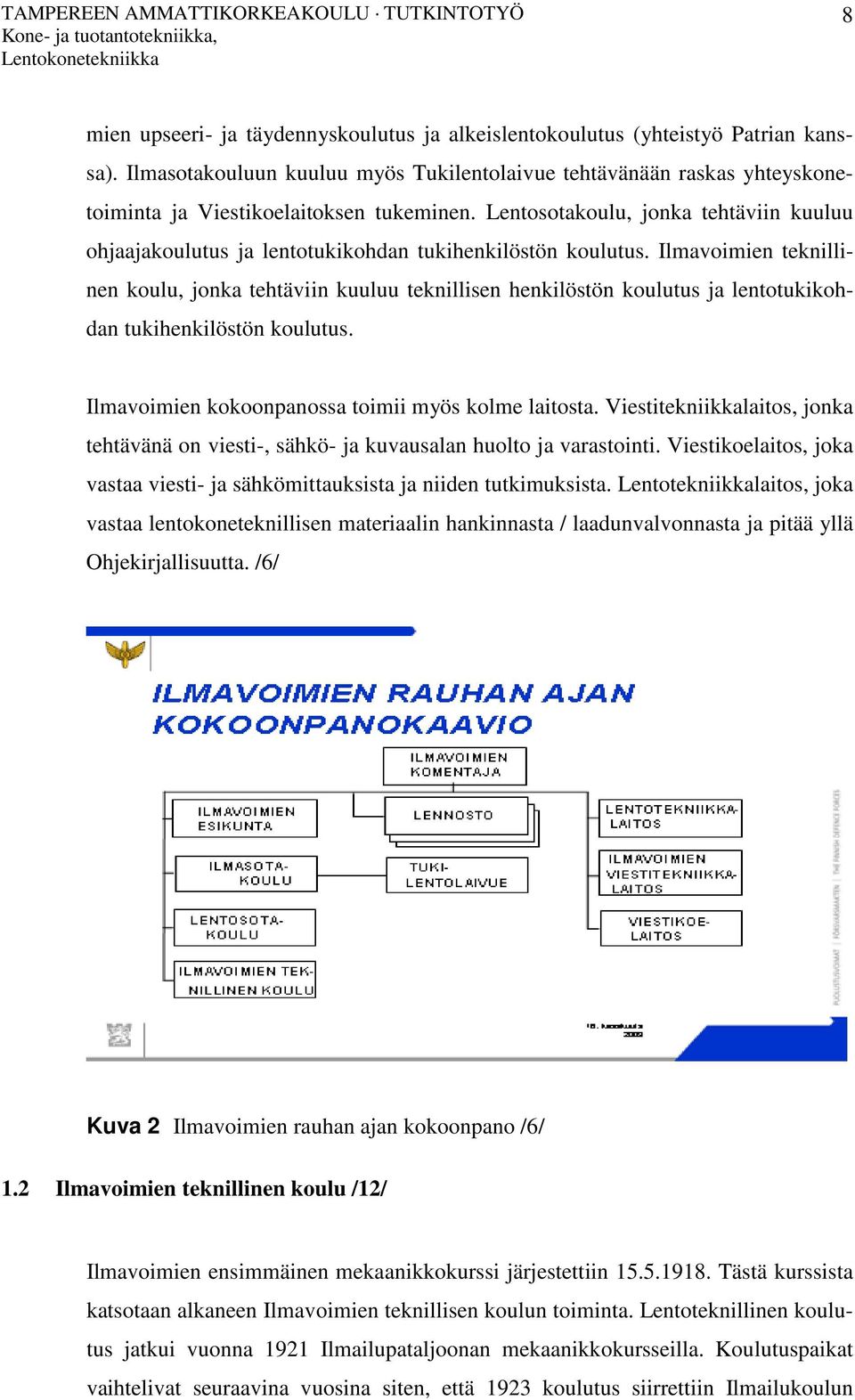 Lentosotakoulu, jonka tehtäviin kuuluu ohjaajakoulutus ja lentotukikohdan tukihenkilöstön koulutus.